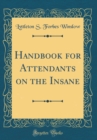 Image for Handbook for Attendants on the Insane (Classic Reprint)