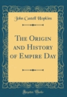 Image for The Origin and History of Empire Day (Classic Reprint)