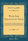 Image for With Sam Houston in Texas: A Boy Volunteer in the Texas Struggles for Independence, When in the Years 1835-1836 the Texas Colonist Threw Off the Unjust Rule of Mexico, and by Heroic Deeds Established,
