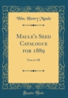 Image for Maule&#39;s Seed Catalogue for 1889: Free to All (Classic Reprint)