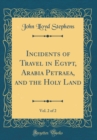 Image for Incidents of Travel in Egypt, Arabia Petraea, and the Holy Land, Vol. 2 of 2 (Classic Reprint)
