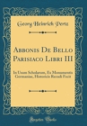 Image for Abbonis De Bello Parisiaco Libri III: In Usum Scholarum, Ex Monumentis Germaniae, Historicis Recudi Fecit (Classic Reprint)