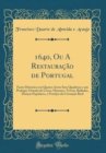 Image for 1640, Ou A Restauracao de Portugal: Facto Historico em Quatro Actos Sete Quadrose e um Prologo; Ornado de Coros, Hymnos, Trovas, Balladas, Dancas Populares, e Festejos da Coroacao Real (Classic Reprin