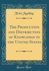 Image for The Production and Distribution of Knowledge in the United States (Classic Reprint)