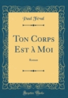 Image for Ton Corps Est a Moi: Roman (Classic Reprint)
