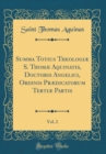 Image for Summa Totius Theologiae S. Thomae Aquinatis, Doctoris Angelici, Ordinis Praedicatorum Tertiae Partis, Vol. 2 (Classic Reprint)