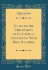 Image for Notes on the Employment of Convicts in Connection With Road Building (Classic Reprint)