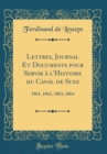 Image for Lettres, Journal Et Documents pour Servir a l&#39;Histoire du Canal de Suez: 1861, 1862, 1863, 1864 (Classic Reprint)