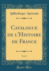 Image for Catalogue de l&#39;Histoire de France, Vol. 2 (Classic Reprint)