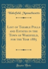 Image for List of Taxable Polls and Estates in the Town of Wakefield, for the Year 1885 (Classic Reprint)
