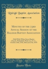 Image for Minutes of the 73rd Annual Session of the Raleigh Baptist Association: Held With White Stone Baptist Church, Wakefield, Wake Co., N. C., October 24th, 25th, 26th and 27th, 1878 (Classic Reprint)