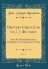 Image for Oeuvres Completes de J. J. Rousseau, Vol. 4: Avec des Notes Historiques; Dialogues, Correspondance, Table (Classic Reprint)