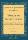 Image for Works of Saint-Pierre, Vol. 1 of 2: Comprising His Studies of Nature, Paul and Virginia, and Indian Cottage (Classic Reprint)