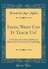 Image for India, What Can It Teach Us?: A Course of Lectures Delivered Before the University of Cambridge (Classic Reprint)