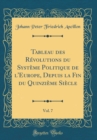 Image for Tableau des Revolutions du Systeme Politique de l&#39;Europe, Depuis la Fin du Quinzieme Siecle, Vol. 7 (Classic Reprint)