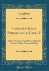 Image for Consolationis Philosophiæ Libri V: Anglo-Saxonice Redditi Ab Alfredo, Inclyto Anglo-Saxonum Rege (Classic Reprint)