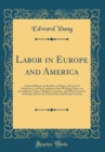 Image for Labor in Europe and America: A Special Report on the Rates of Wages, the Cost of Subsistence, and the Condition of the Working Classes, in Great Britain, France, Belgium, Germany, and Other Countries 