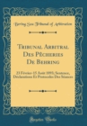 Image for Tribunal Arbitral Des Pecheries De Behring: 23 Fevrier-15 Aout 1893; Sentence, Declarations Et Protocoles Des Seances (Classic Reprint)