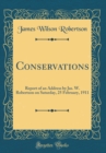Image for Conservations: Report of an Address by Jas. W. Robertson on Saturday, 25 February, 1911 (Classic Reprint)