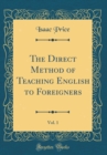 Image for The Direct Method of Teaching English to Foreigners, Vol. 1 (Classic Reprint)