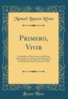Image for Primero, Vivir: Comedia en Tres Actos y en Prosa; Estrenada en el Teatro de la Princesa de Madrid el 16 de Enero de 1926 (Classic Reprint)