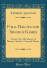 Image for Folk-Dances and Singing Games: Twenty-Six Folk-Dances of Norway, Sweden, Denmark, Russia (Classic Reprint)