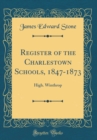 Image for Register of the Charlestown Schools, 1847-1873: High. Winthrop (Classic Reprint)