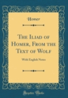 Image for The Iliad of Homer, From the Text of Wolf: With English Notes (Classic Reprint)