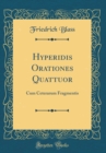 Image for Hyperidis Orationes Quattuor: Cum Ceterarum Fragmentis (Classic Reprint)