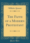 Image for The Faith of a Modern Protestant (Classic Reprint)