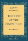 Image for The Text of the Seven Plays (Classic Reprint)