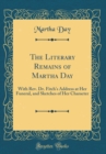 Image for The Literary Remains of Martha Day: With Rev. Dr. Fitch&#39;s Address at Her Funeral, and Sketches of Her Character (Classic Reprint)