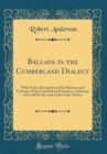 Image for Ballads in the Cumberland Dialect: With Notes Descriptive of the Manners and Customs of the Cumberland Peasantry, a Glossary of Local Words, and a Life of the Author (Classic Reprint)