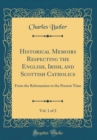 Image for Historical Memoirs Respecting the English, Irish, and Scottish Catholics, Vol. 1 of 2: From the Reformation to the Present Time (Classic Reprint)