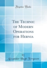 Image for The Technic of Modern Operations for Hernia (Classic Reprint)