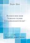 Image for Bayerischer oder Norddeutscher Civilprozessentwurf? (Classic Reprint)