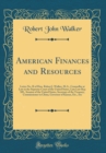 Image for American Finances and Resources: Letter No. II of Hon. Robert J. Walker, M.A., Counsellor at Law in the Supreme Court of the United States, Late Law Rep. MI., Senator of the United States, Secretary o