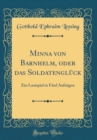 Image for Minna von Barnhelm, oder das Soldatengluck: Ein Lustspiel in Funf Aufzugen (Classic Reprint)