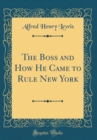 Image for The Boss and How He Came to Rule New York (Classic Reprint)