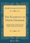 Image for The Elements of Greek Grammar: Including Accidence, Irregular Verbs, and Principles of Derivation and Composition; Adapted to the System of Crude Forms (Classic Reprint)