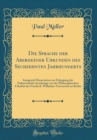 Image for Die Sprache der Aberdeener Urkunden des Sechzehnten Jahrhunderts: Inaugural-Dissertation zur Erlangung der Doktorwurde Genehmigt von der Philosophischen Fakultat der Friedrich-Wilhelms-Universitat zu 