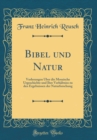 Image for Bibel und Natur: Vorlesungen Uber die Mosaische Urgeschichte und Ihre Verhaltniss zu den Ergebnissen der Naturforschung (Classic Reprint)
