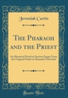 Image for The Pharaoh and the Priest: An Historical Novel of Ancient Egypt; From the Original Polish of Alexander Glovatski (Classic Reprint)