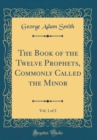 Image for The Book of the Twelve Prophets, Commonly Called the Minor, Vol. 1 of 2 (Classic Reprint)