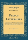 Image for Propos Litteraires: La Poesie Francaise de 1600 A 1620; Le &quot;Malherbe&quot; De M. De Broglie; Lenau; Le &quot;Goethe&quot; De M. Edouard Rod; De l&#39;Influence de Balzac; Stendhal; Les Corrections de Flaubert; Renan; Ta