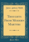 Image for Thoughts From Modern Martyrs (Classic Reprint)