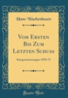 Image for Vom Ersten Bis Zum Letzten Schuss: Kriegserinnerungen 1870-71 (Classic Reprint)