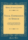 Image for Vocal Expression in Speech: A Treatise on the Fundamentals of Public, Speaking Adapted to the Use of Colleges and Universities (Classic Reprint)