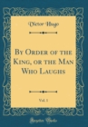 Image for By Order of the King, or the Man Who Laughs, Vol. 1 (Classic Reprint)