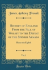 Image for History of England From the Fall of Wolsey to the Defeat of the Spanish Armada, Vol. 1: Henry the Eighth (Classic Reprint)